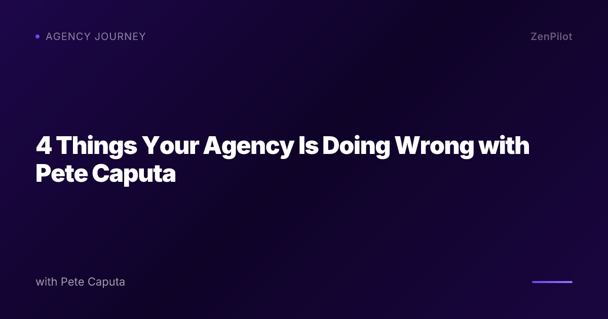4 Things Your Agency Is Doing Wrong with Pete Caputa