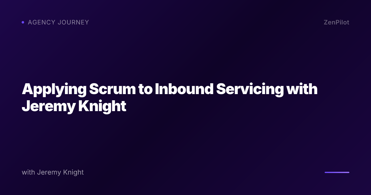 Applying Scrum to Inbound Servicing with Jeremy Knight