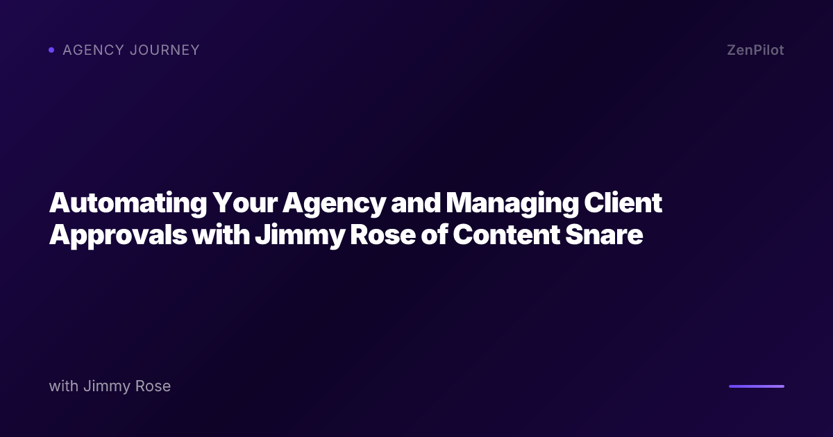 Automating Your Agency and Managing Client Approvals with Jimmy Rose of Content Snare