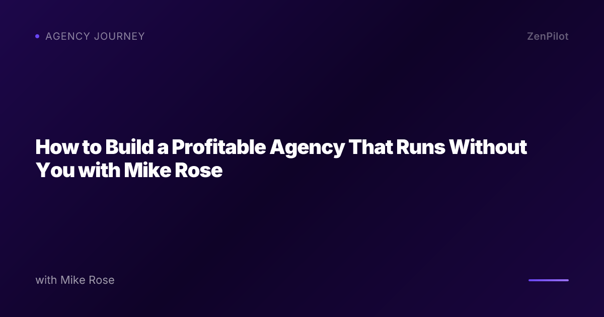 How to Build a Profitable Agency That Runs Without You with Mike Rose