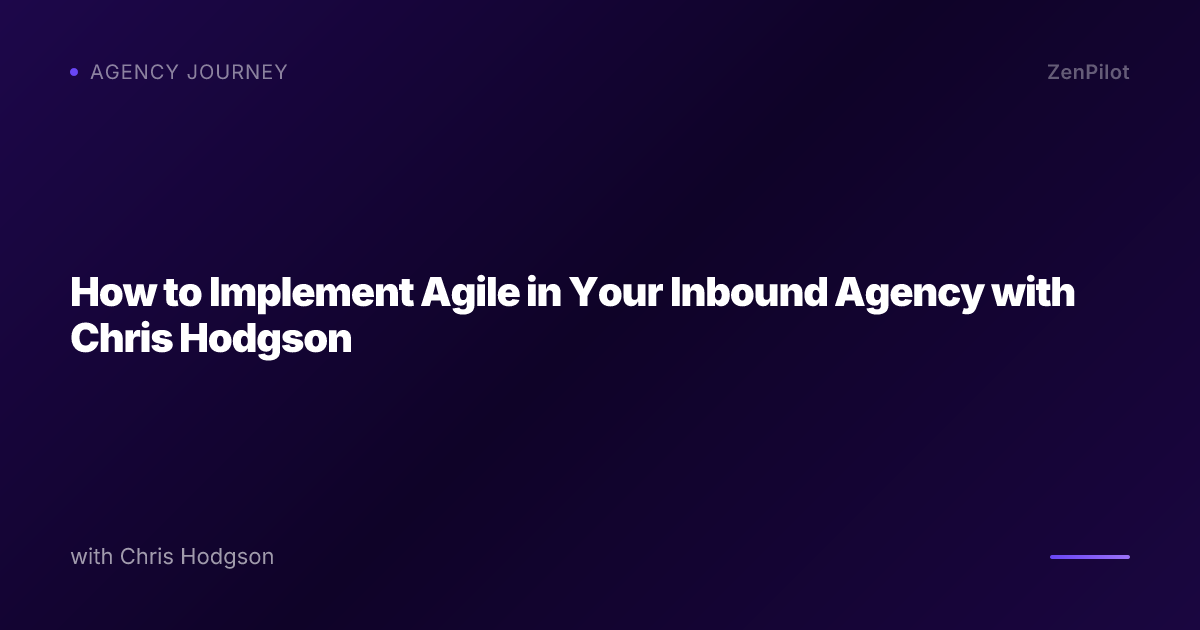 How to Implement Agile in Your Inbound Agency with Chris Hodgson