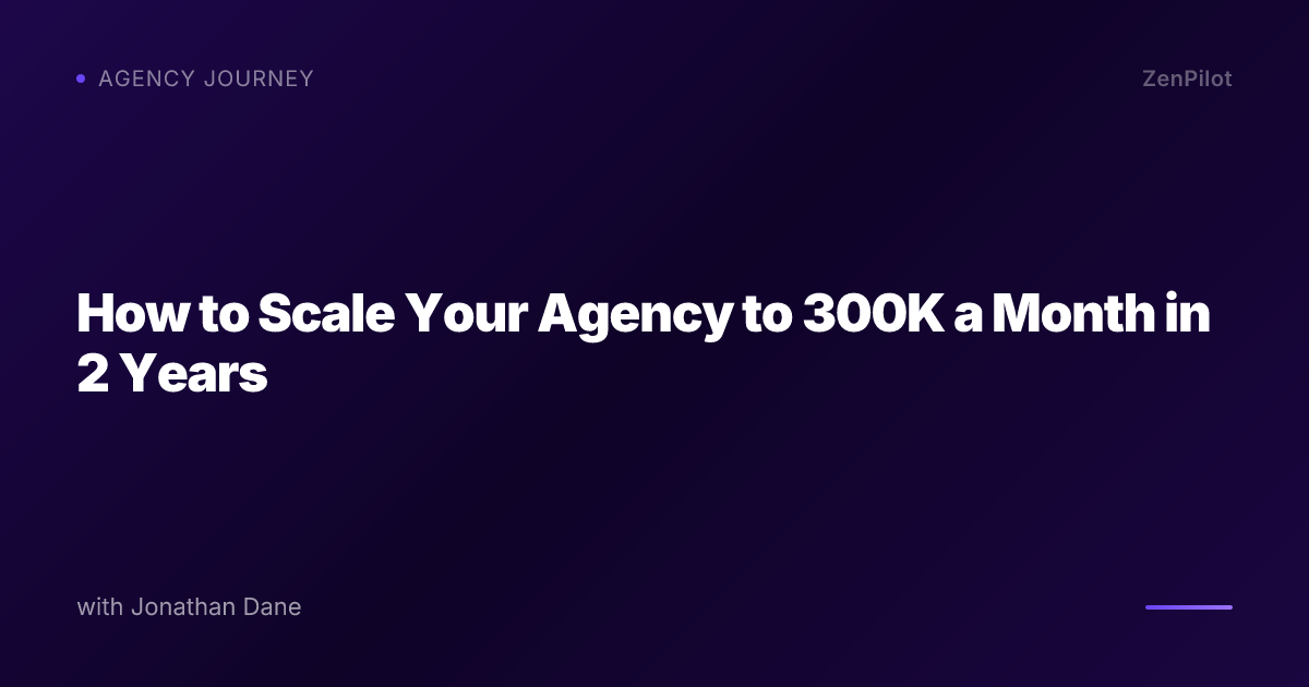 How to Scale Your Agency to 300K a Month in 2 Years